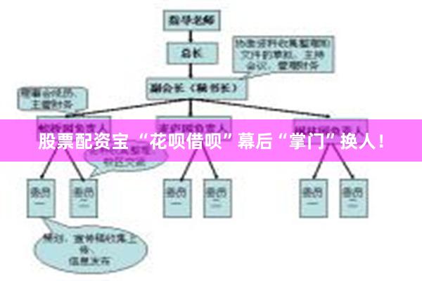 股票配资宝 “花呗借呗”幕后“掌门”换人！