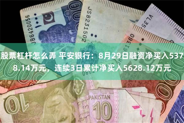 股票杠杆怎么弄 平安银行：8月29日融资净买入5378.14万元，连续3日累计净买入5628.12万元