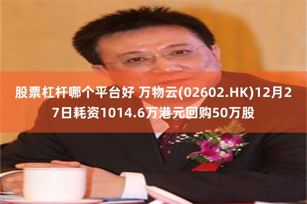 股票杠杆哪个平台好 万物云(02602.HK)12月27日耗资1014.6万港元回购50万股