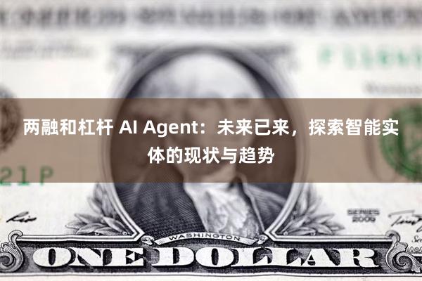 两融和杠杆 AI Agent：未来已来，探索智能实体的现状与趋势